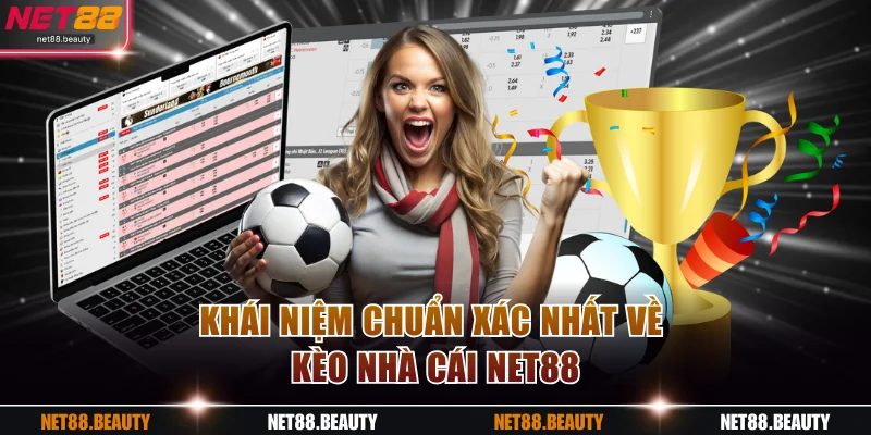 Khái niệm chuẩn xác nhất về kèo nhà cái NET88